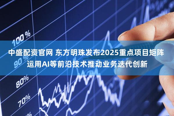 中盛配资官网 东方明珠发布2025重点项目矩阵 运用AI等前沿技术推动业务迭代创新