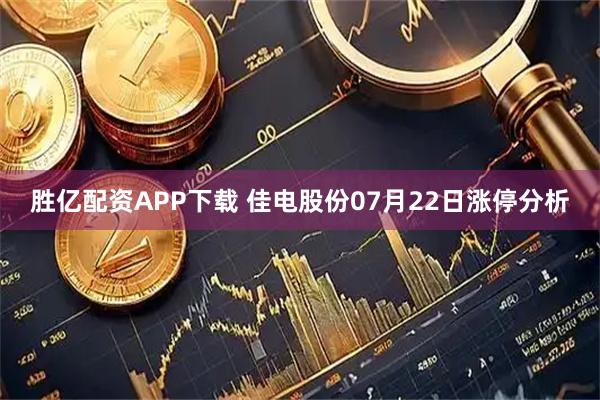 胜亿配资APP下载 佳电股份07月22日涨停分析