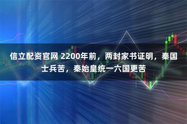 信立配资官网 2200年前,两封家书证明,秦国士兵苦,秦始皇统一六国更苦